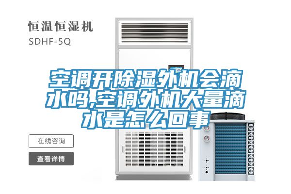 空调开除湿外机会滴水吗,空调外机大量滴水是怎么回事