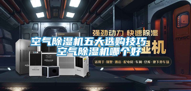 空气除湿机五大选购技巧   空气除湿机哪个好