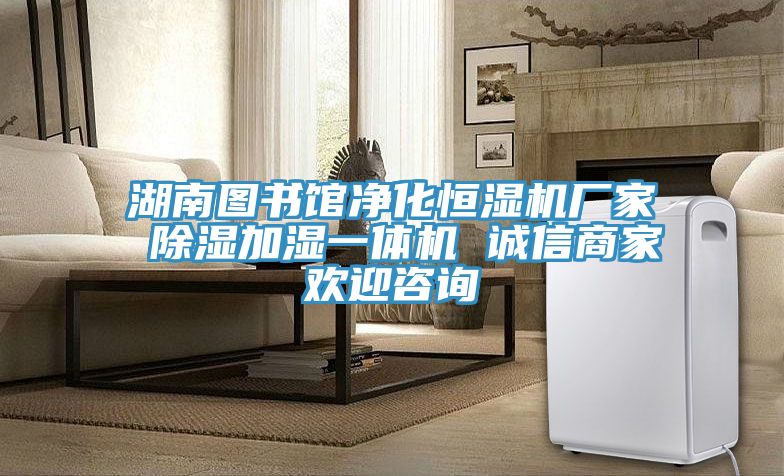湖南图书馆净化恒湿机厂家 除湿加湿一体机 诚信商家欢迎咨询