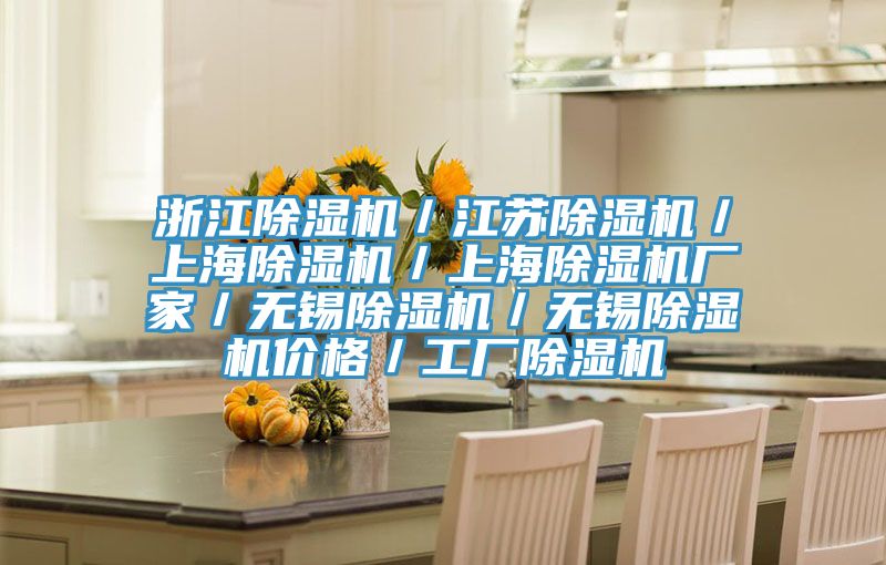 浙江除湿机／江苏除湿机／上海除湿机／上海除湿机厂家／无锡除湿机／无锡除湿机价格／工厂除湿机