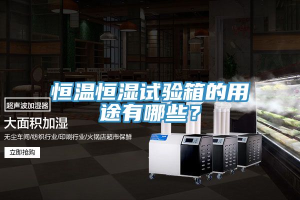 恒温恒湿试验箱的用途有哪些？