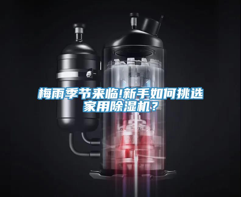 梅雨季节来临!新手如何挑选家用除湿机？