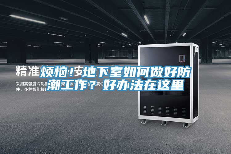 烦恼！地下室如何做好防潮工作？好办法在这里