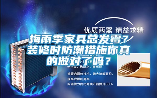 梅雨季家具总发霉？装修时防潮措施你真的做对了吗？