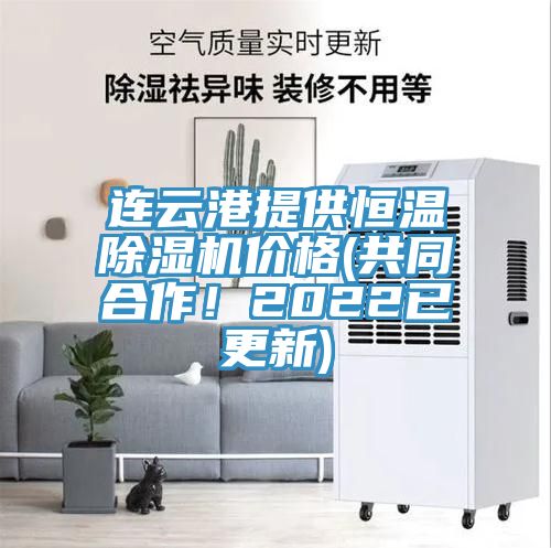 连云港提供恒温除湿机价格(共同合作！2022已更新)