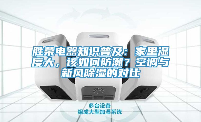 胜荣电器知识普及：家里湿度大，该如何防潮？空调与新风除湿的对比