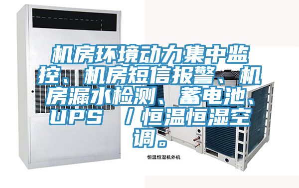 机房环境动力集中监控、机房短信报警、机房漏水检测、蓄电池、UPS ／恒温恒湿空调。