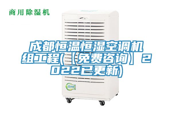 成都恒温恒湿空调机组工程(【免费咨询】2022已更新)