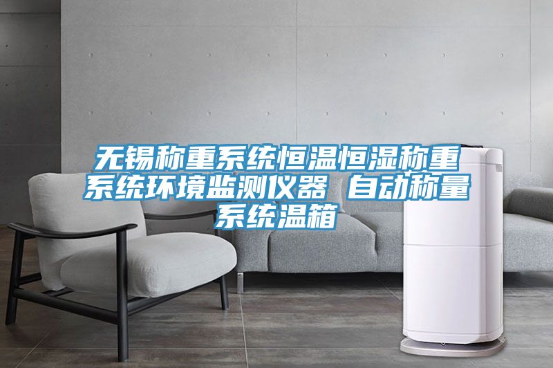 无锡称重系统恒温恒湿称重系统环境监测仪器 自动称量系统温箱
