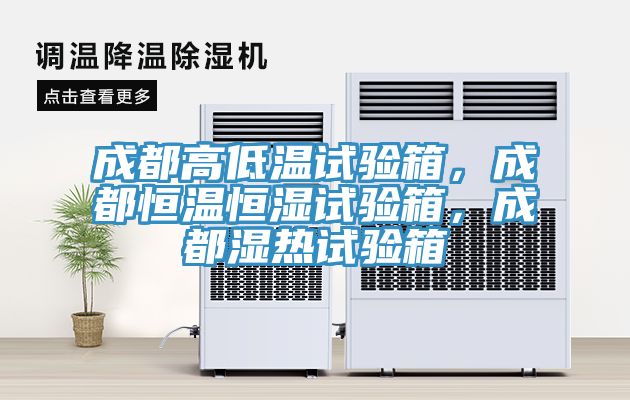 成都高低温试验箱，成都恒温恒湿试验箱，成都湿热试验箱