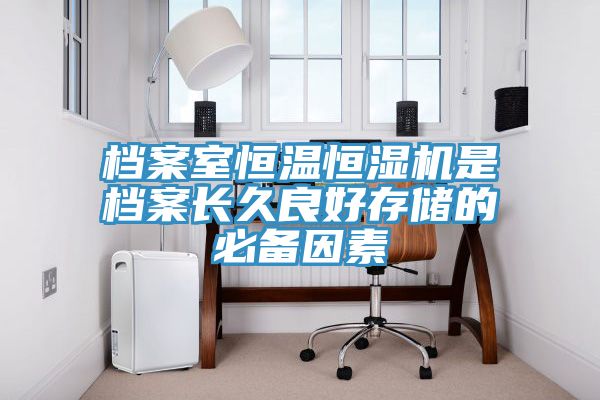 档案室恒温恒湿机是档案长久良好存储的必备因素