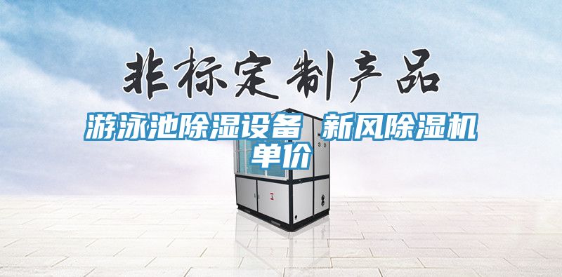 游泳池除湿设备 新风除湿机单价