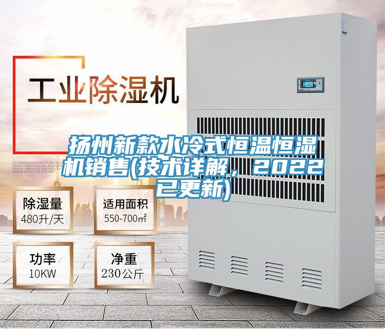 扬州新款水冷式恒温恒湿机销售(技术详解，2022已更新)