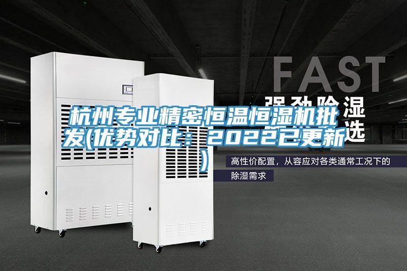 杭州专业精密恒温恒湿机批发(优势对比：2022已更新)