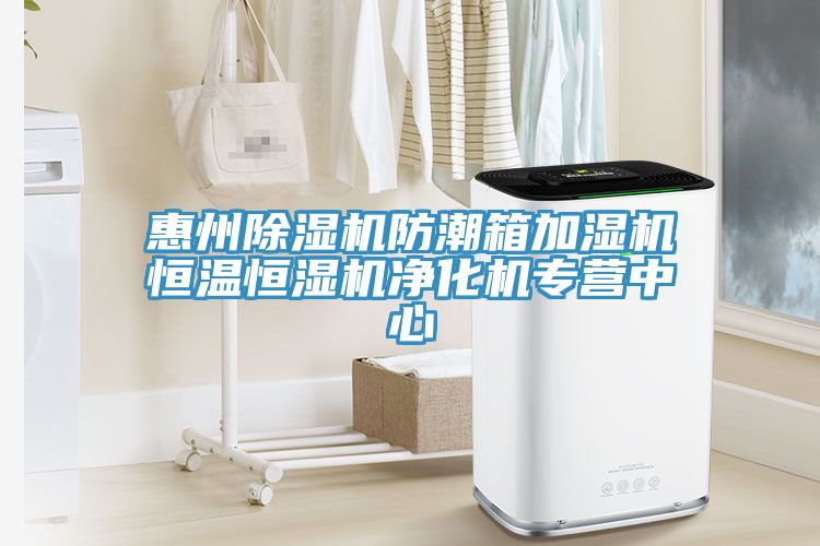 惠州除湿机防潮箱加湿机恒温恒湿机净化机专营中心