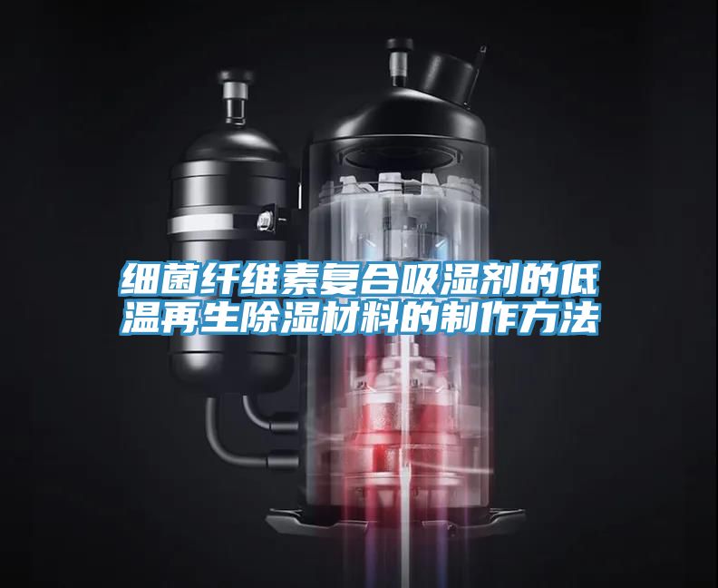 细菌纤维素复合吸湿剂的低温再生除湿材料的制作方法