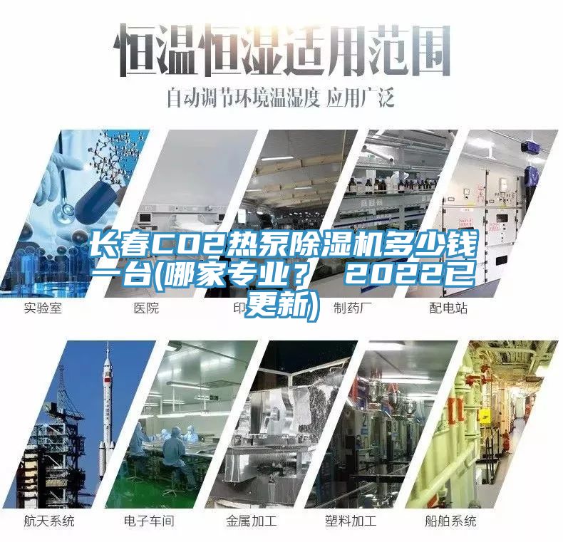 长春CO2热泵除湿机多少钱一台(哪家专业？ 2022已更新)