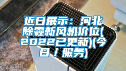近日展示：河北除霾新风机价位(2022已更新)(今日／服务)