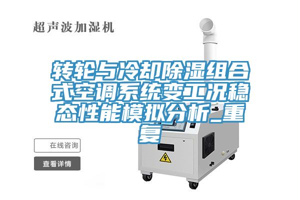 转轮与冷却除湿组合式空调系统变工况稳态性能模拟分析_重复