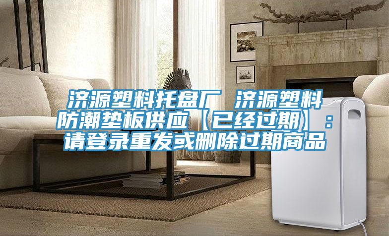 济源塑料托盘厂 济源塑料防潮垫板供应【已经过期】：请登录重发或删除过期商品