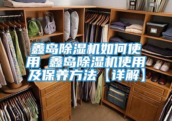 鑫岛除湿机如何使用 鑫岛除湿机使用及保养方法【详解】