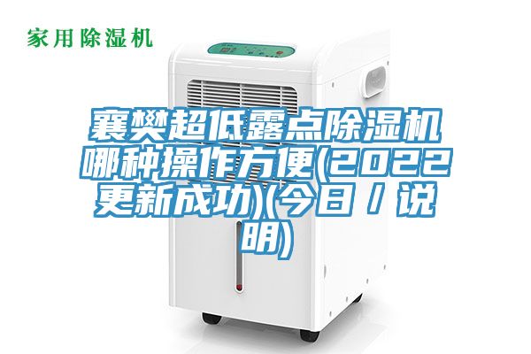 襄樊超低露点除湿机哪种操作方便(2022更新成功)(今日／说明)