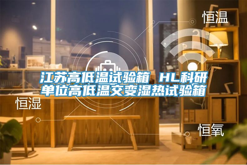 江苏高低温试验箱 HL科研单位高低温交变湿热试验箱