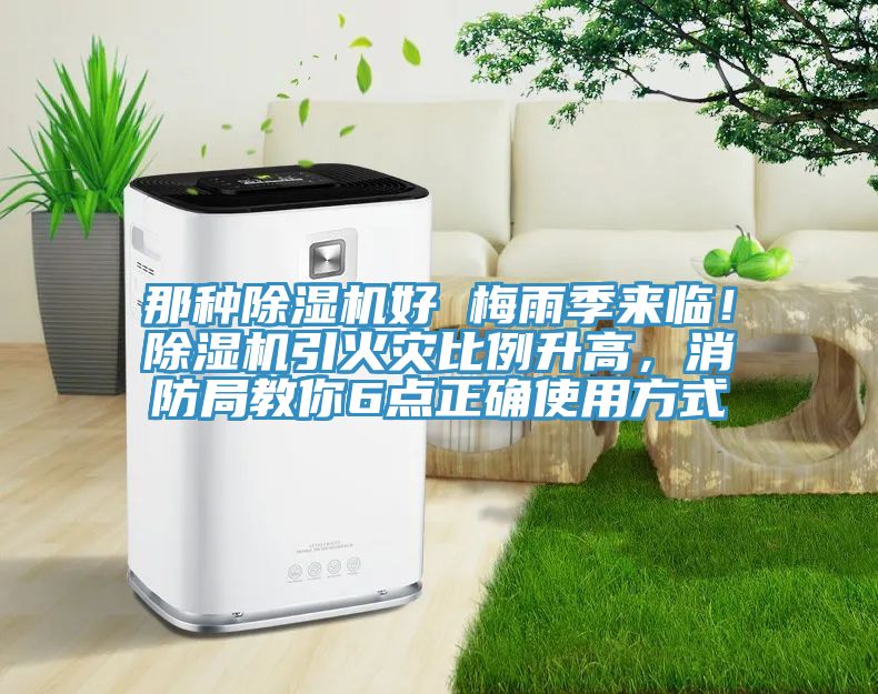 那种除湿机好 梅雨季来临！除湿机引火灾比例升高，消防局教你6点正确使用方式