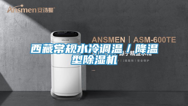西藏常规水冷调温／降温型除湿机