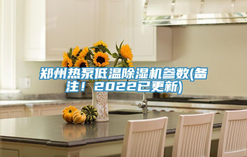 郑州热泵低温除湿机参数(备注！2022已更新)