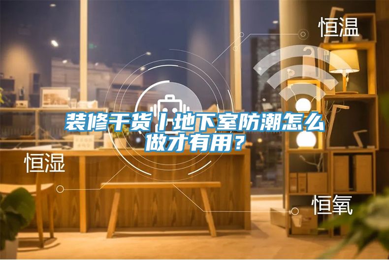 装修干货丨地下室防潮怎么做才有用？