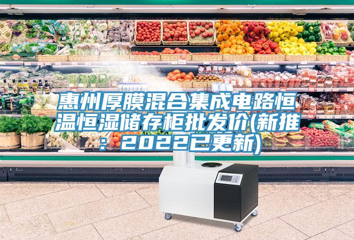 惠州厚膜混合集成电路恒温恒湿储存柜批发价(新推：2022已更新)