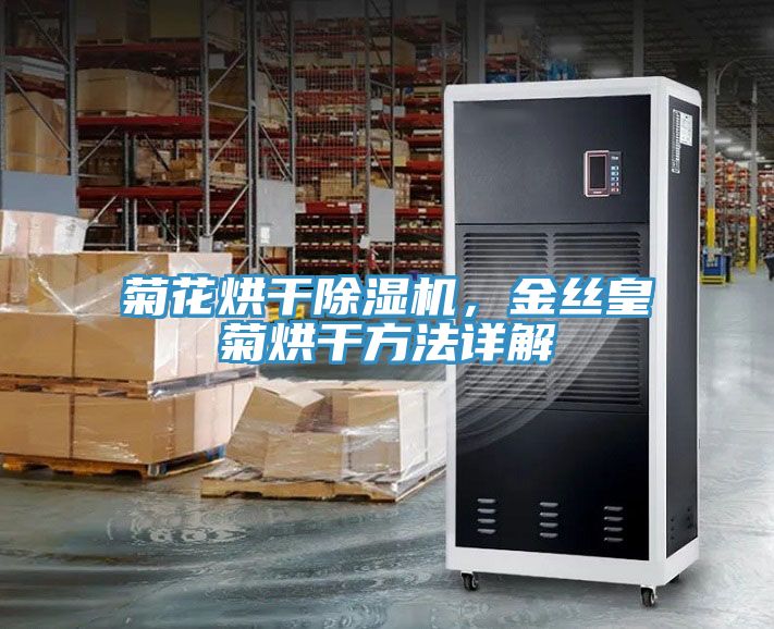 菊花烘干除湿机，金丝皇菊烘干方法详解