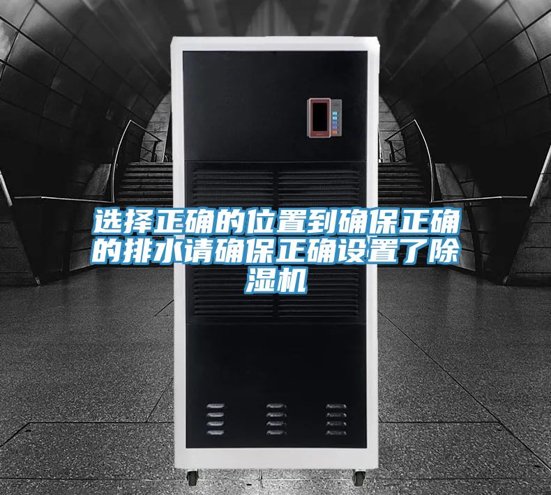 选择正确的位置到确保正确的排水请确保正确设置了除湿机