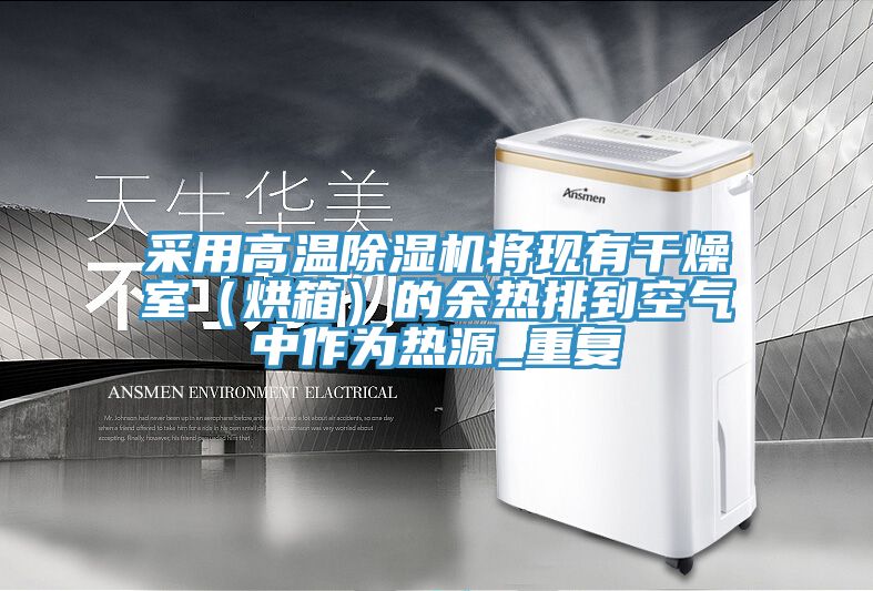 采用高温除湿机将现有干燥室（烘箱）的余热排到空气中作为热源_重复