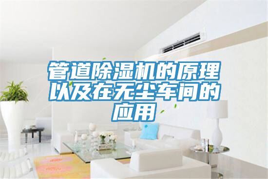 管道除湿机的原理以及在无尘车间的应用