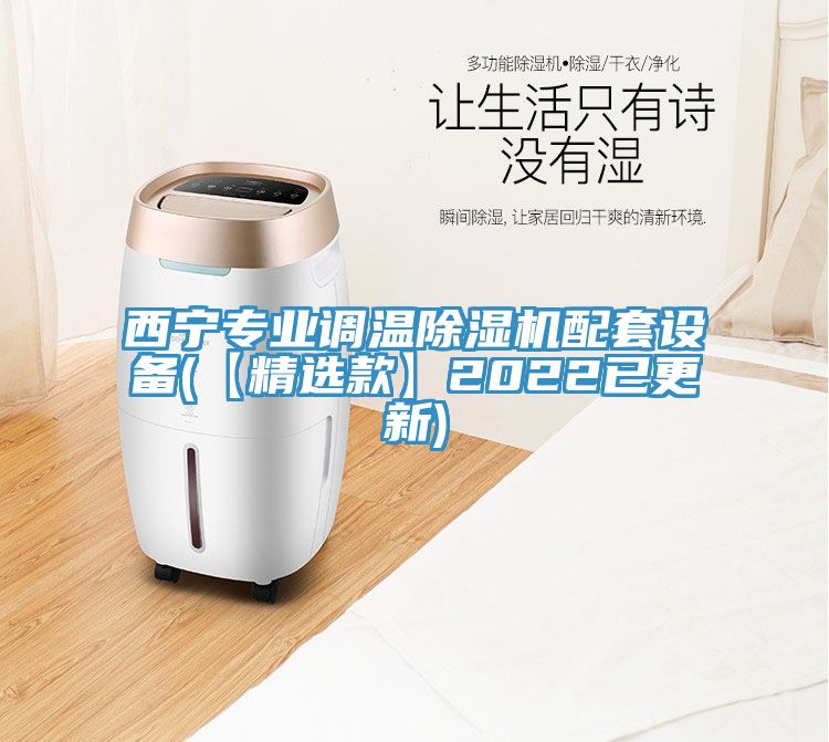 西宁专业调温除湿机配套设备(【精选款】2022已更新)