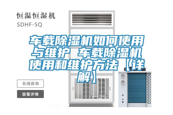 车载除湿机如何使用与维护 车载除湿机使用和维护方法【详解】