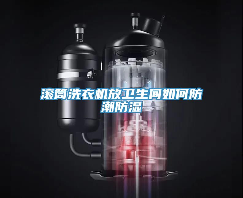 滚筒洗衣机放卫生间如何防潮防湿