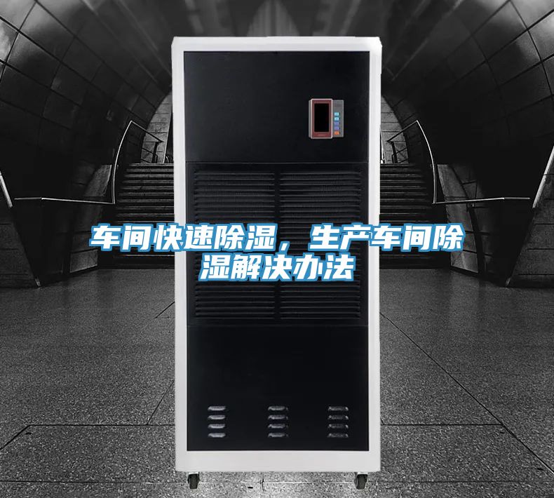车间快速除湿，生产车间除湿解决办法