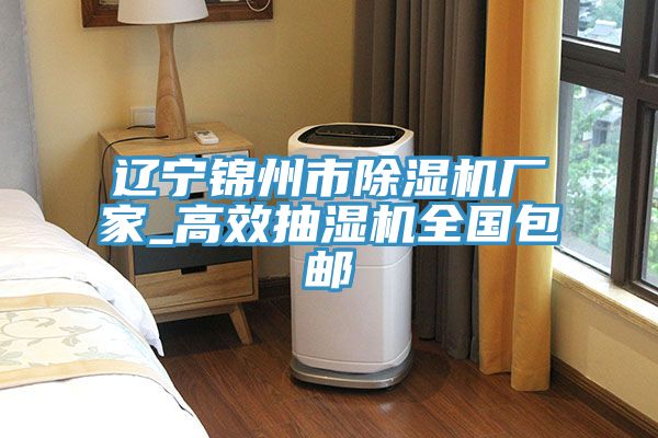 辽宁锦州市除湿机厂家_高效抽湿机全国包邮