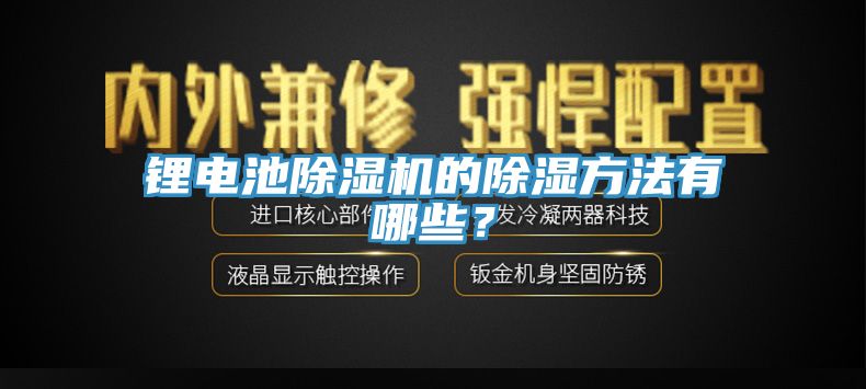 锂电池除湿机的除湿方法有哪些？