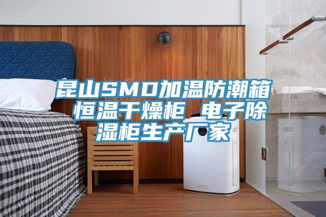 昆山SMD加温防潮箱 恒温干燥柜 电子除湿柜生产厂家