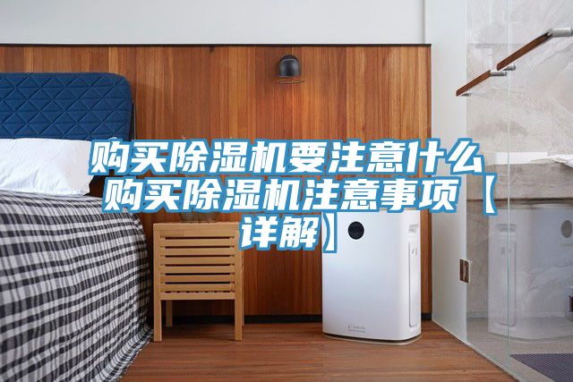 购买除湿机要注意什么 购买除湿机注意事项【详解】