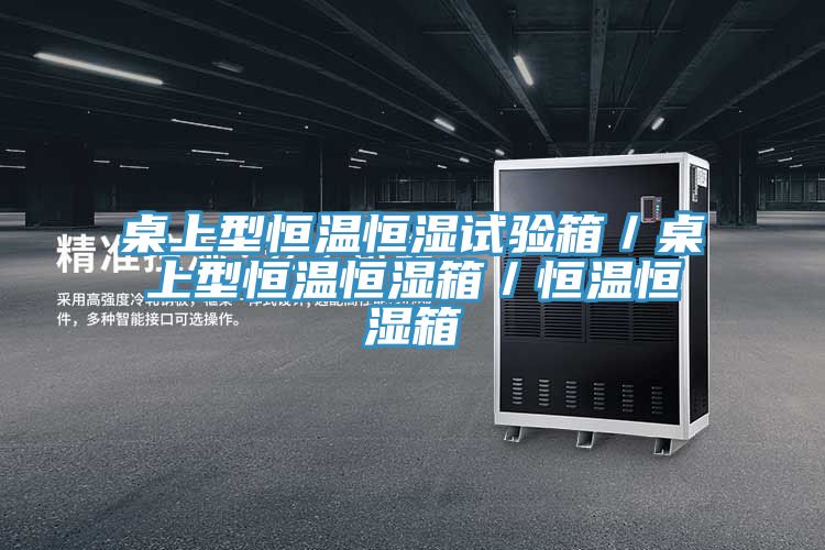 桌上型恒温恒湿试验箱／桌上型恒温恒湿箱／恒温恒湿箱