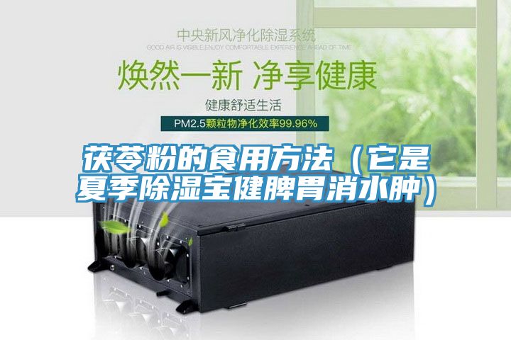 茯苓粉的食用方法（它是夏季除湿宝健脾胃消水肿）