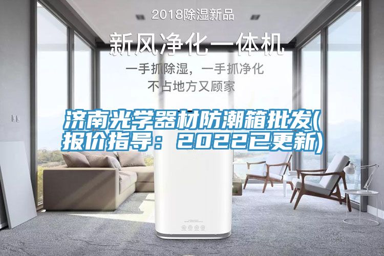 济南光学器材防潮箱批发(报价指导：2022已更新)