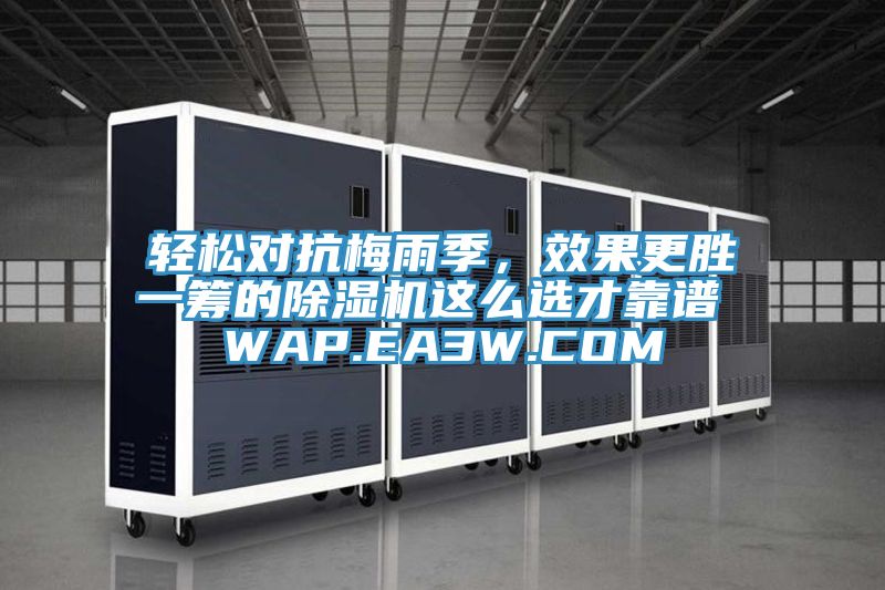 轻松对抗梅雨季，效果更胜一筹的除湿机这么选才靠谱 WAP.EA3W.COM
