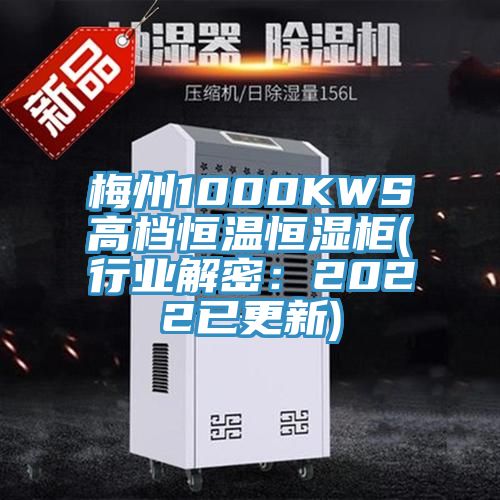 梅州1000KWS高档恒温恒湿柜(行业解密：2022已更新)