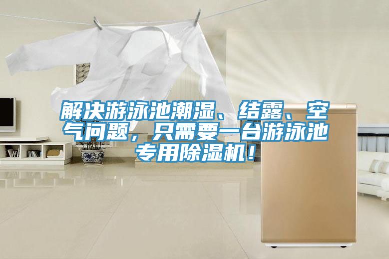 解决游泳池潮湿、结露、空气问题，只需要一台游泳池专用除湿机！